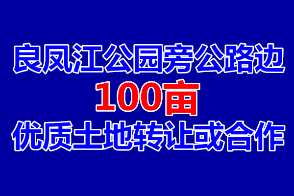 （已成交）良凤江公园旁公路边有100亩优质土地转让或合作